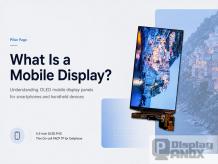 Mobile Display: What It Is and How to Choose a Mobilephone Display Panel